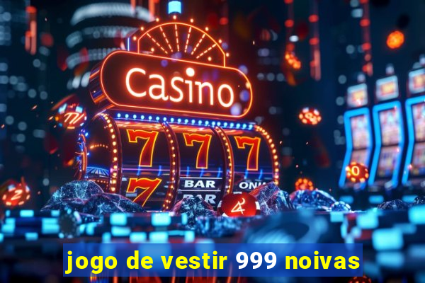 jogo de vestir 999 noivas